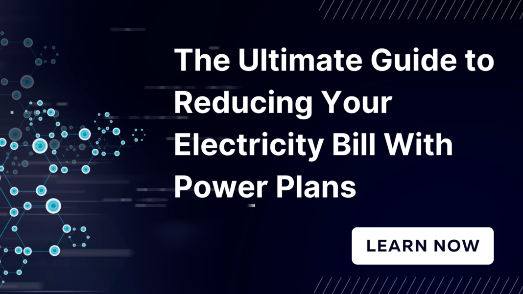 The Ultimate Guide to Reducing Your Electricity Bill With Power Plans