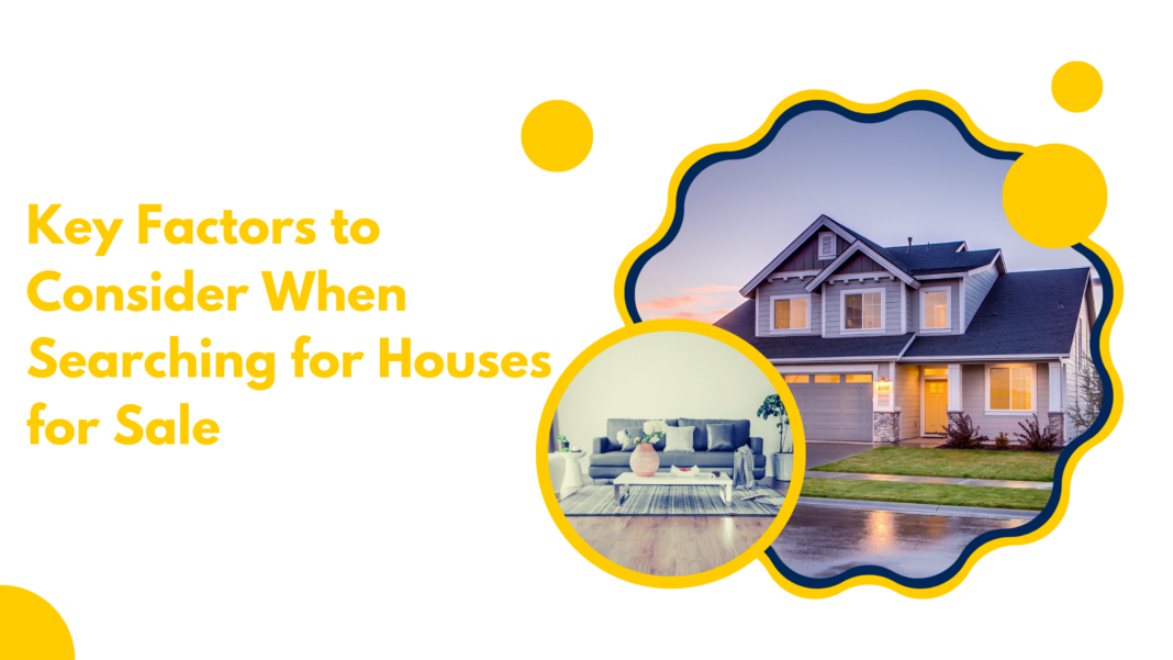 Key Factors to Consider When Searching for Houses for Sale