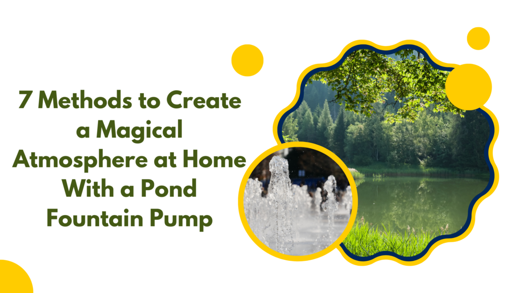 7 Methods to Create a Magical Atmosphere at Home With a Pond Fountain Pump