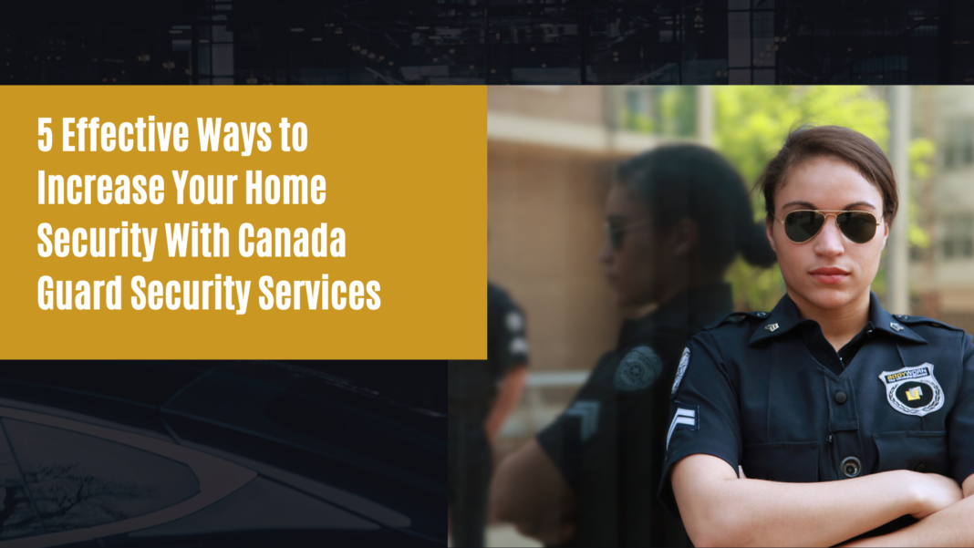 5 Effective Ways to Increase Your Home Security With Canada Guard Security Services
